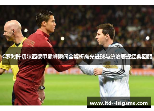 C罗对阵切尔西德甲巅峰瞬间全解析高光进球与统治表现经典回顾