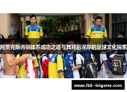 阿贾克斯青训体系成功之道与其背后深厚的足球文化探索