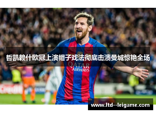 哲凯赖什欧冠上演帽子戏法彻底击溃曼城惊艳全场 哲凯赖什欧冠上演帽子戏法彻底击溃曼城惊艳全场