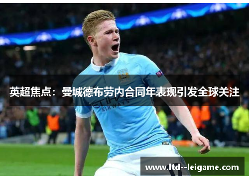 英超焦点：曼城德布劳内合同年表现引发全球关注