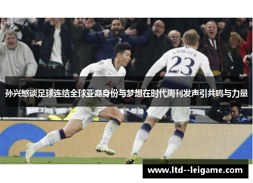孙兴慜谈足球连结全球亚裔身份与梦想在时代周刊发声引共鸣与力量